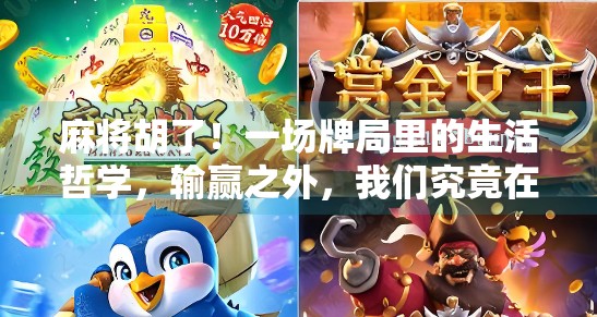 麻将胡了!一场牌局里的生活哲学,输赢之外,我们究竟在赢什么? 麻将胡了!一场牌局里的生活哲学,输赢之外,我们究竟在赢什么?