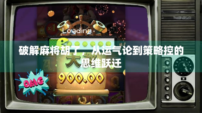 破解麻将胡了,从运气论到策略控的思维跃迁 破解麻将胡了,从运气论到策略控的思维跃迁