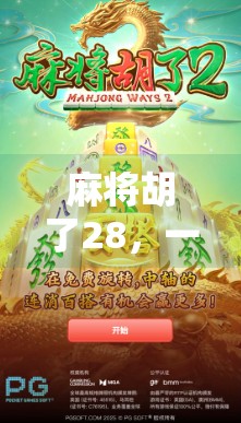 麻将胡了28，一场数字游戏背后的社交密码与人生隐喻