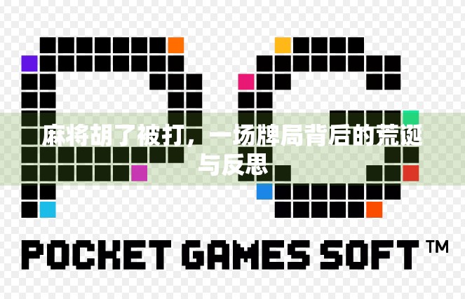 麻将胡了被打,一场牌局背后的荒诞与反思 麻将胡了被打,一场牌局背后的荒诞与反思
