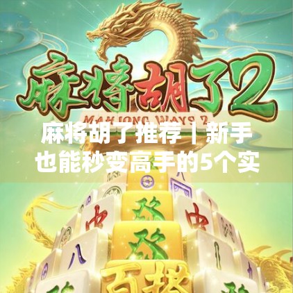麻将胡了推荐|新手也能秒变高手的5个实战技巧,看完直接上桌赢钱! 麻将胡了推荐|新手也能秒变高手的5个实战技巧,看完直接上桌赢钱!