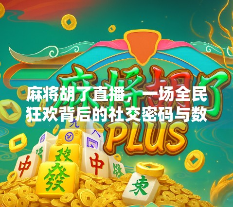 麻将胡了直播,一场全民狂欢背后的社交密码与数字焦虑 麻将胡了直播,一场全民狂欢背后的社交密码与数字焦虑