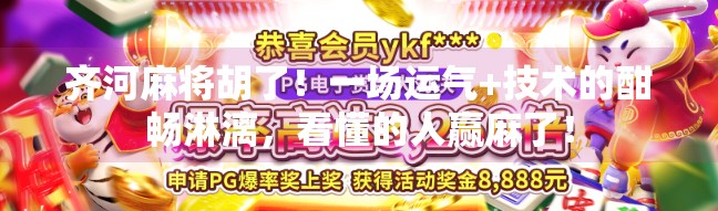 齐河麻将胡了!一场运气+技术的酣畅淋漓,看懂的人赢麻了! 齐河麻将胡了!一场运气+技术的酣畅淋漓,看懂的人赢麻了!