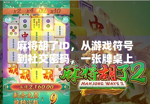 麻将胡了ID,从游戏符号到社交密码,一张牌桌上的身份认同革命 麻将胡了ID,从游戏符号到社交密码,一张牌桌上的身份认同革命