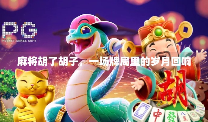 麻将胡了胡子，一场牌局里的岁月回响