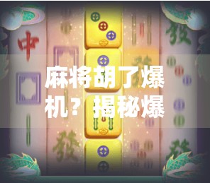 麻将胡了爆机?揭秘爆机背后的真相与风险! 麻将胡了爆机?揭秘爆机背后的真相与风险!