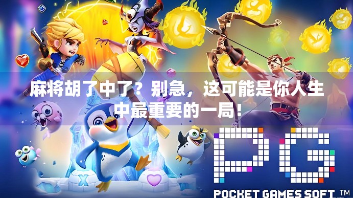 麻将胡了中了?别急,这可能是你人生中最重要的一局! 麻将胡了中了?别急,这可能是你人生中最重要的一局!