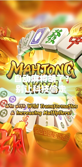 自动麻将胡了?别让科技偷走你的人情味! 自动麻将胡了?别让科技偷走你的人情味!