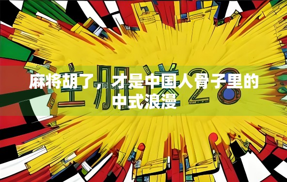 麻将胡了,才是中国人骨子里的中式浪漫 麻将胡了,才是中国人骨子里的中式浪漫