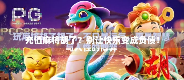 充值麻将胡了？别让快乐变成负债！