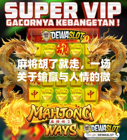 麻将胡了就走,一场关于输赢与人情的微型社会实验 麻将胡了就走,一场关于输赢与人情的微型社会实验