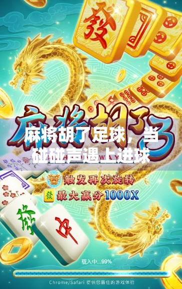 麻将胡了足球,当碰碰声遇上进球声,中国人的快乐从不设限! 麻将胡了足球,当碰碰声遇上进球声,中国人的快乐从不设限!