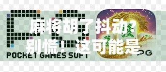 麻将胡了抖动?别慌!这可能是你身体在悄悄报警! 麻将胡了抖动?别慌!这可能是你身体在悄悄报警!