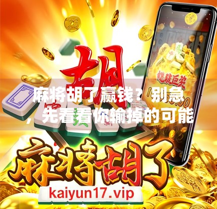 麻将胡了赢钱?别急,先看看你输掉的可能是更重要的东西! 麻将胡了赢钱?别急,先看看你输掉的可能是更重要的东西!