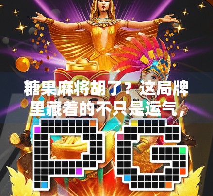 糖果麻将胡了？这局牌里藏着的不只是运气，还有你没看懂的生活密码！