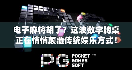 电子麻将胡了?这波数字牌桌正在悄悄颠覆传统娱乐方式! 电子麻将胡了?这波数字牌桌正在悄悄颠覆传统娱乐方式!