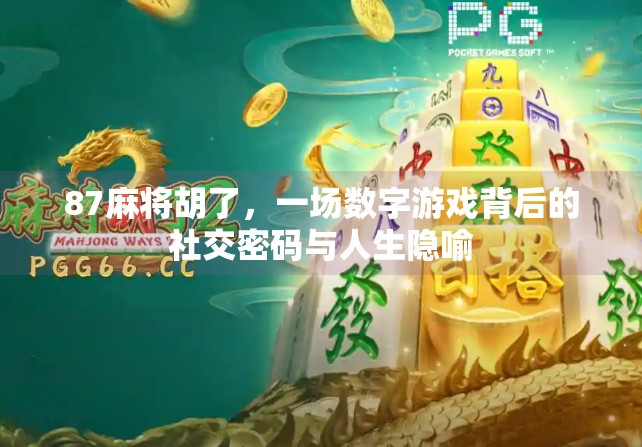 87麻将胡了,一场数字游戏背后的社交密码与人生隐喻 87麻将胡了,一场数字游戏背后的社交密码与人生隐喻