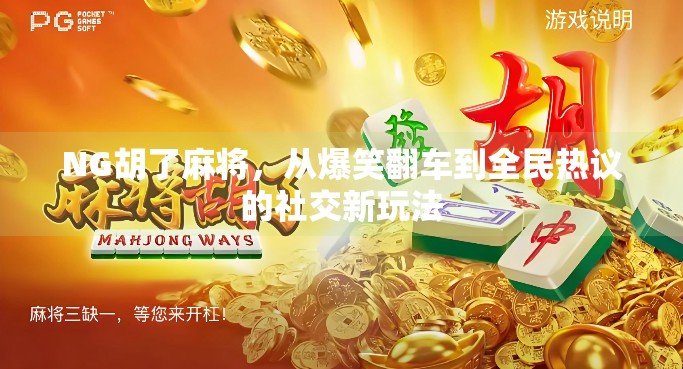 NG胡了麻将,从爆笑翻车到全民热议的社交新玩法 NG胡了麻将,从爆笑翻车到全民热议的社交新玩法