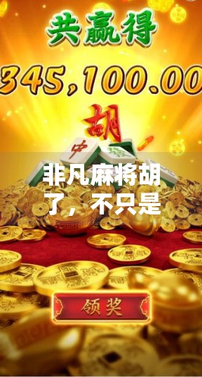 非凡麻将胡了,不只是牌局,更是人生智慧的博弈场 非凡麻将胡了,不只是牌局,更是人生智慧的博弈场