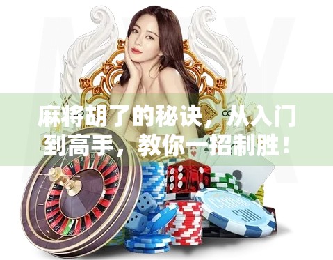 麻将胡了的秘诀,从入门到高手,教你一招制胜! 麻将胡了的秘诀,从入门到高手,教你一招制胜!