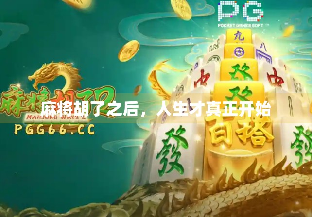 麻将胡了之后,人生才真正开始 麻将胡了之后,人生才真正开始