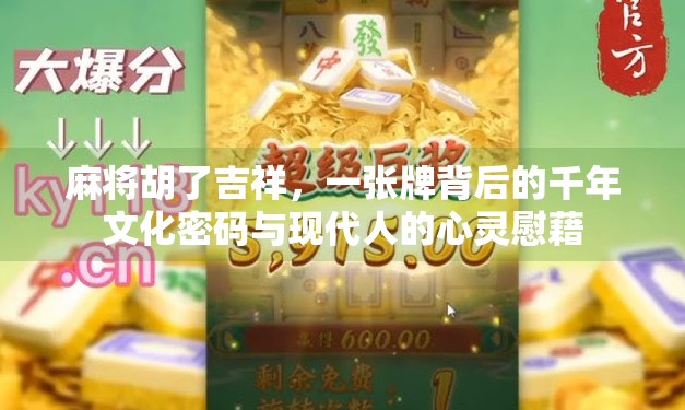 麻将胡了吉祥,一张牌背后的千年文化密码与现代人的心灵慰藉 麻将胡了吉祥,一张牌背后的千年文化密码与现代人的心灵慰藉