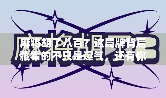 麻将胡了八百?这局牌背后藏着的不只是运气,还有你我忽略的人生真相! 麻将胡了八百?这局牌背后藏着的不只是运气,还有你我忽略的人生真相!