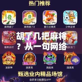 胡了几把麻将?从一句网络热梗看当代年轻人的情绪出口与社交密码 胡了几把麻将?从一句网络热梗看当代年轻人的情绪出口与社交密码