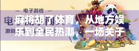 麻将胡了体育,从地方娱乐到全民热潮,一场关于牌桌上的运动现象级崛起 麻将胡了体育,从地方娱乐到全民热潮,一场关于牌桌上的运动现象级崛起