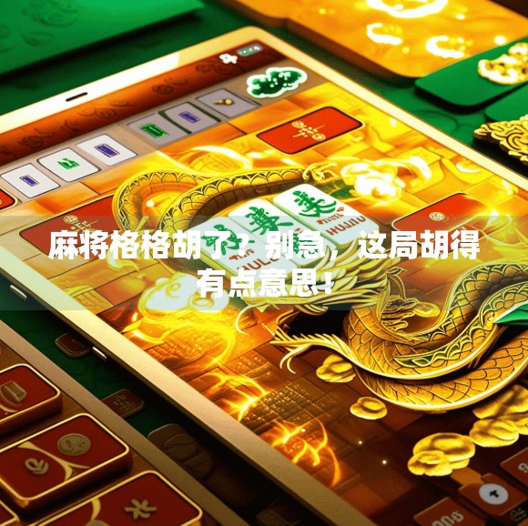 麻将格格胡了?别急,这局胡得有点意思! 麻将格格胡了?别急,这局胡得有点意思!