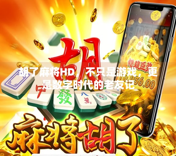 胡了麻将HD,不只是游戏,更是数字时代的老友记 胡了麻将HD,不只是游戏,更是数字时代的老友记