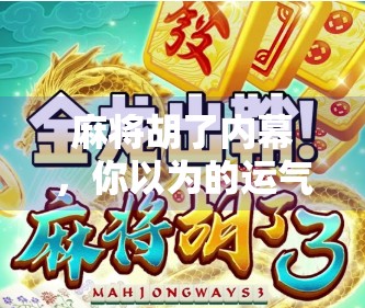 麻将胡了内幕，你以为的运气，其实是高手在算牌！
