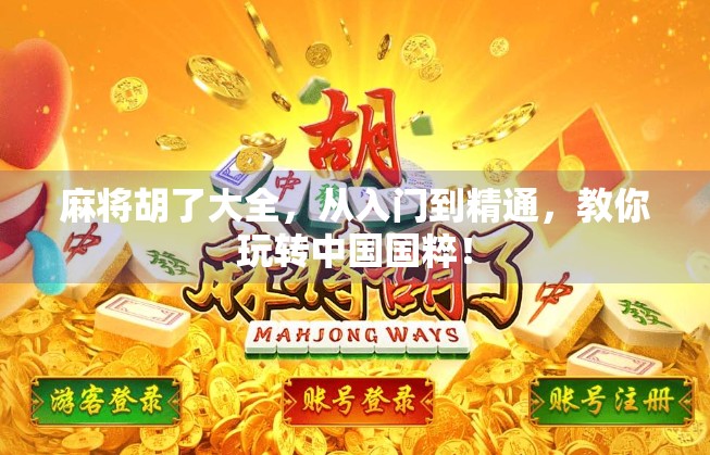 麻将胡了大全,从入门到精通,教你玩转中国国粹! 麻将胡了大全,从入门到精通,教你玩转中国国粹!