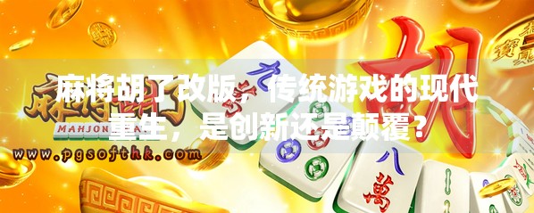 麻将胡了改版,传统游戏的现代重生,是创新还是颠覆? 麻将胡了改版,传统游戏的现代重生,是创新还是颠覆?