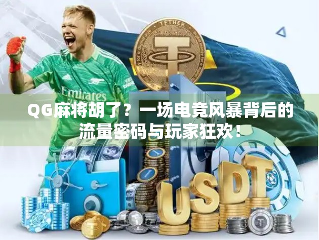 QG麻将胡了?一场电竞风暴背后的流量密码与玩家狂欢!
