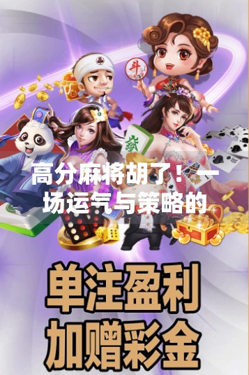 高分麻将胡了!一场运气与策略的终极对决,你真的懂麻将吗?