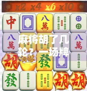 麻将胡了几轮?一场牌局背后的社交密码与人生隐喻 麻将胡了几轮?一场牌局背后的社交密码与人生隐喻