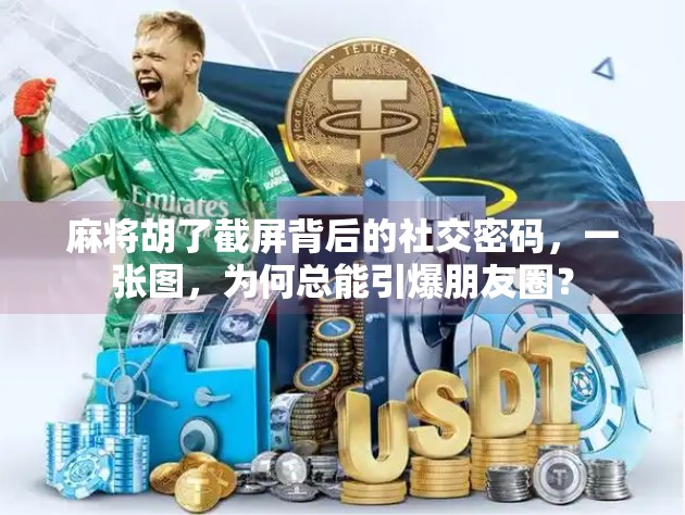 麻将胡了截屏背后的社交密码,一张图,为何总能引爆朋友圈?