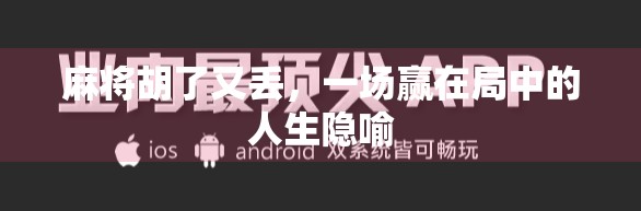 麻将胡了又丢,一场赢在局中的人生隐喻
