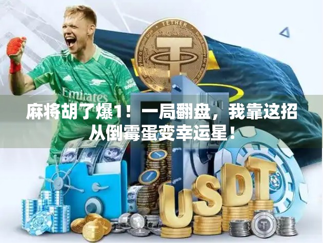 麻将胡了爆1!一局翻盘,我靠这招从倒霉蛋变幸运星!