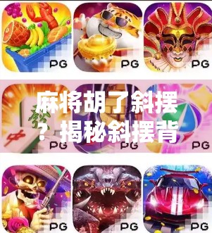 麻将胡了斜摆？揭秘斜摆背后的玄机与玩家心理博弈