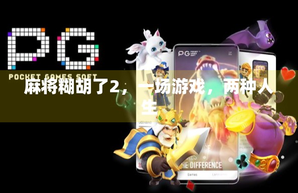 麻将糊胡了2,一场游戏,两种人生