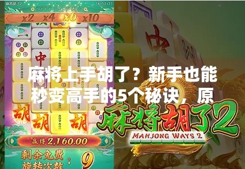 麻将上手胡了?新手也能秒变高手的5个秘诀,原来你一直错在这些细节!