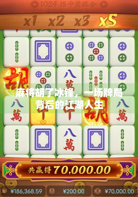麻将胡了冰锋,一场牌局背后的江湖人生