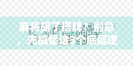 麻将胡了搭牌？别急，先搞懂这3个底层逻辑，赢面翻倍！