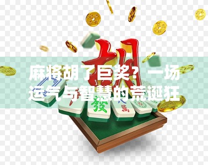 麻将胡了巨奖？一场运气与智慧的荒诞狂欢！