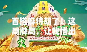 百搭麻将胡了!这局牌局,让我悟出了人生最大的运气不是牌面,而是心态! 百搭麻将胡了!这局牌局,让我悟出了人生最大的运气不是牌面,而是心态!