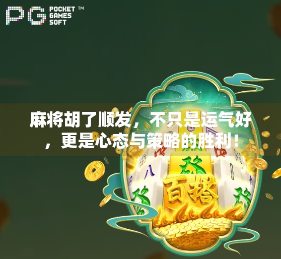麻将胡了顺发，不只是运气好，更是心态与策略的胜利！