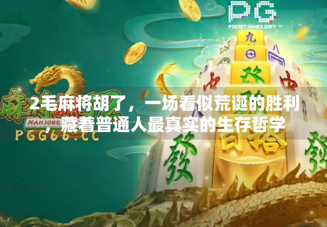 2毛麻将胡了，一场看似荒诞的胜利，藏着普通人最真实的生存哲学