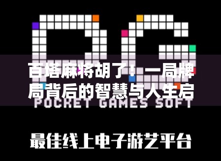 百塔麻将胡了!一局牌局背后的智慧与人生启示 百塔麻将胡了!一局牌局背后的智慧与人生启示